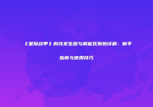 《星际战甲》射线发生器与聚能瓦斯炮详解：新手指南与使用技巧