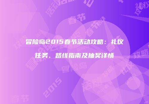 冒险岛2015春节活动攻略：礼仪任务、路线指南及抽奖详情