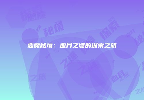恶魔秘境：血月之谜的探索之旅