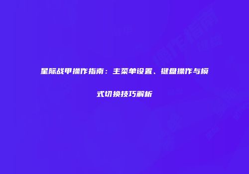 星际战甲操作指南：主菜单设置、键盘操作与模式切换技巧解析