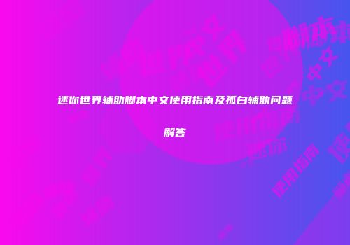 迷你世界辅助脚本中文使用指南及孤白辅助问题解答