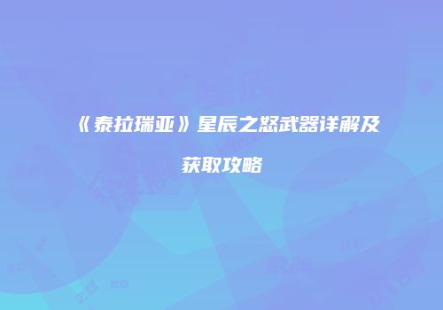 《泰拉瑞亚》星辰之怒武器详解及获取攻略