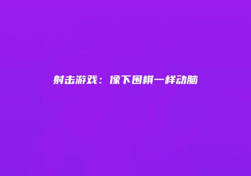 射击游戏：像下围棋一样动脑