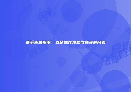 新手避坑指南：农场生存攻略与逆袭时间表