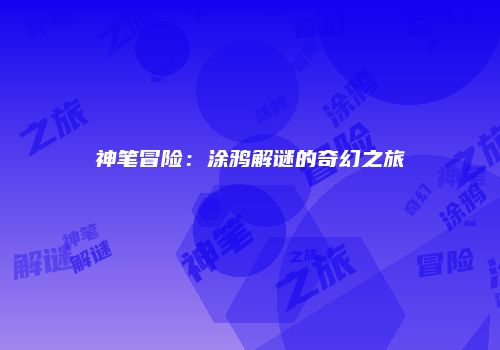 神笔冒险：涂鸦解谜的奇幻之旅