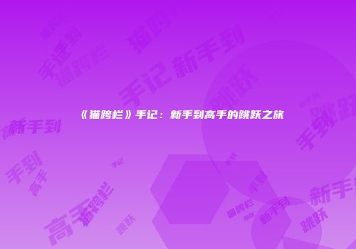 《猫跨栏》手记：新手到高手的跳跃之旅