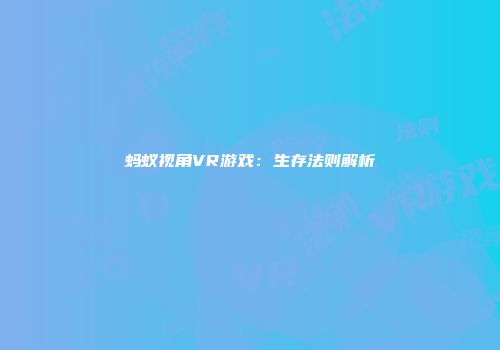 蚂蚁视角VR游戏：生存法则解析