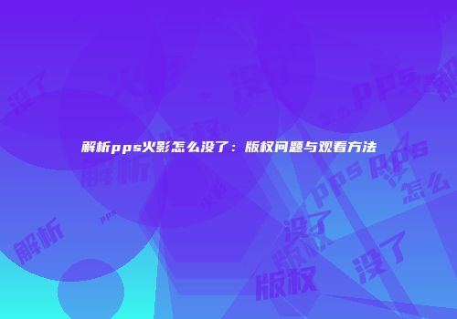 解析pps火影怎么没了：版权问题与观看方法