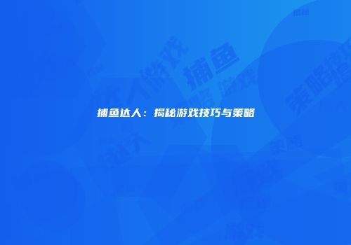捕鱼达人：揭秘游戏技巧与策略