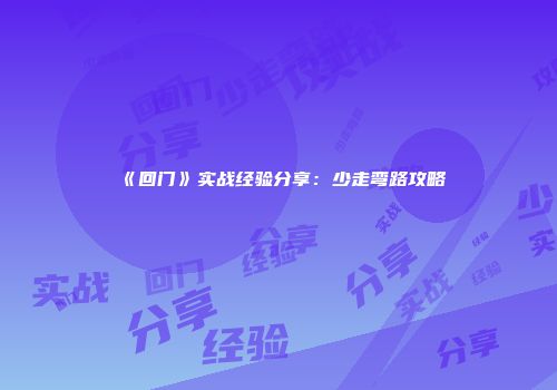 《回门》实战经验分享：少走弯路攻略