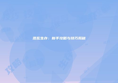 混乱生存：新手攻略与技巧揭秘