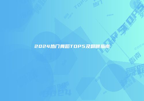2024热门舞蹈TOP5及翻跳指南