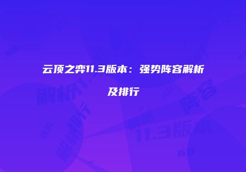 云顶之弈11.3版本：强势阵容解析及排行