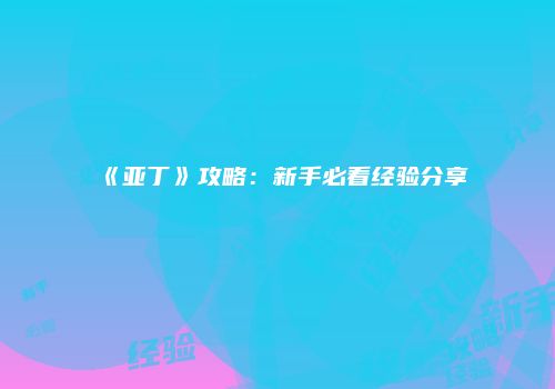 《亚丁》攻略：新手必看经验分享