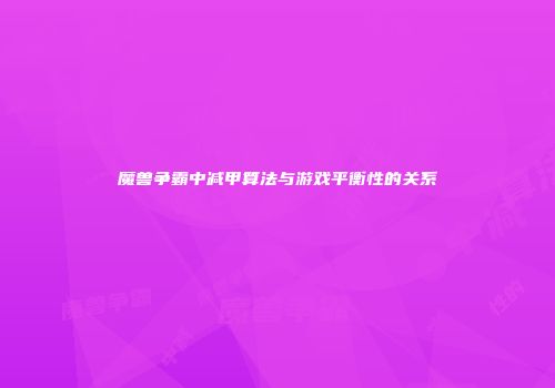 魔兽争霸中减甲算法与游戏平衡性的关系