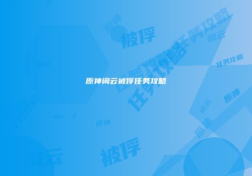 原神闲云被俘任务攻略