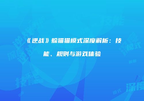 《逆战》躲猫猫模式深度解析：技能、规则与游戏体验