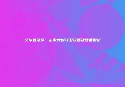 艾尔登法环：击败大树守卫攻略及装备解析