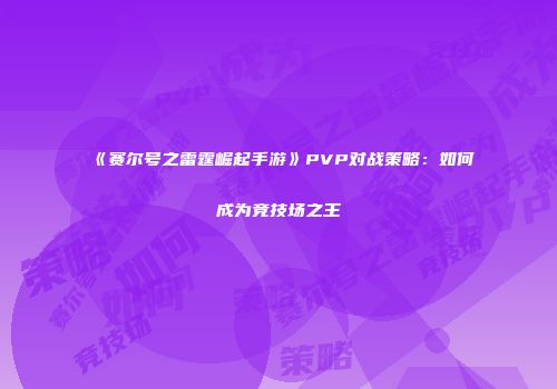 《赛尔号之雷霆崛起手游》PVP对战策略：如何成为竞技场之王