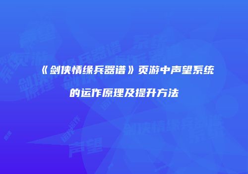 《剑侠情缘兵器谱》页游中声望系统的运作原理及提升方法
