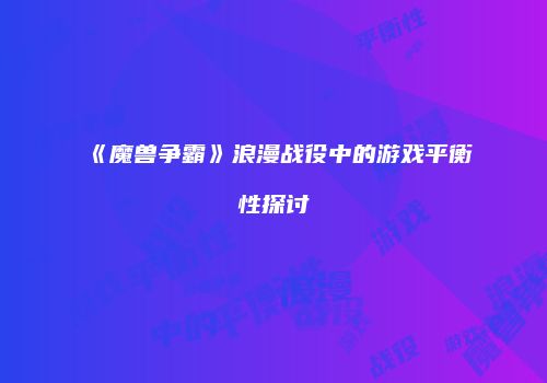 《魔兽争霸》浪漫战役中的游戏平衡性探讨