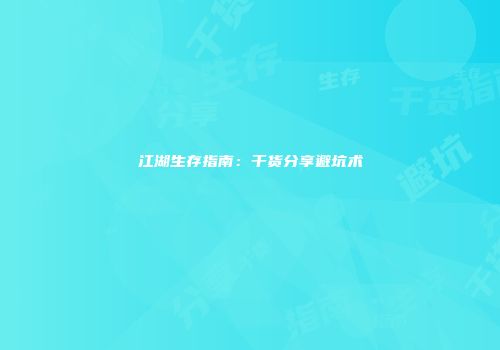 江湖生存指南：干货分享避坑术