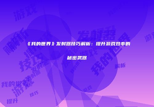 《我的世界》发射器技巧解析：提升游戏效率的秘密武器