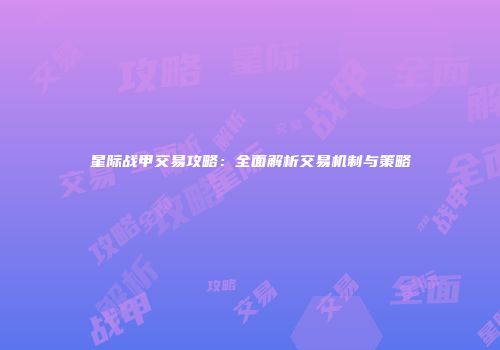 星际战甲交易攻略：全面解析交易机制与策略
