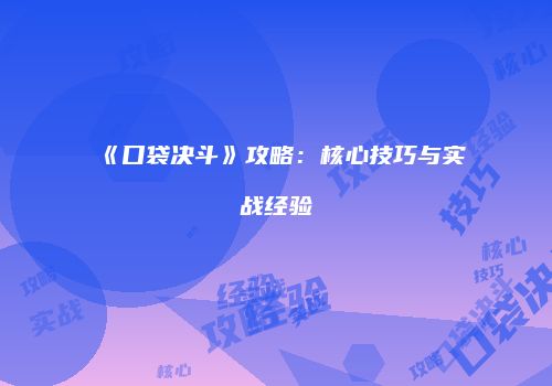 《口袋决斗》攻略：核心技巧与实战经验