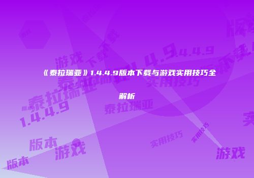 《泰拉瑞亚》1.4.4.9版本下载与游戏实用技巧全解析