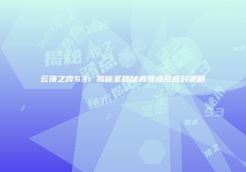 云顶之弈S3：揭秘圣盾秘术弱点及应对策略