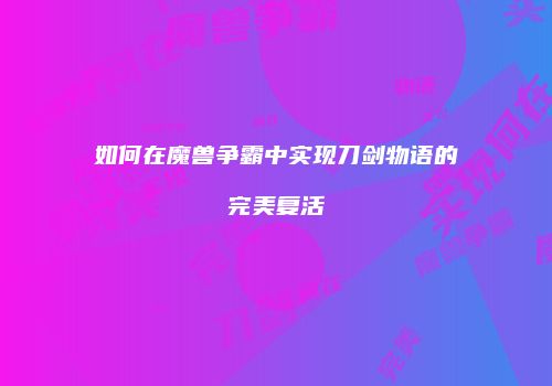 如何在魔兽争霸中实现刀剑物语的完美复活