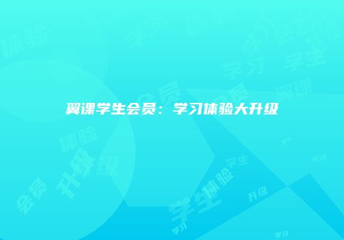翼课学生会员：学习体验大升级