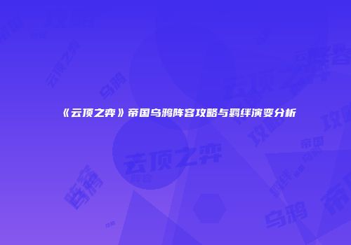 《云顶之弈》帝国乌鸦阵容攻略与羁绊演变分析