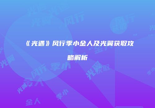 《光遇》风行季小金人及光翼获取攻略解析
