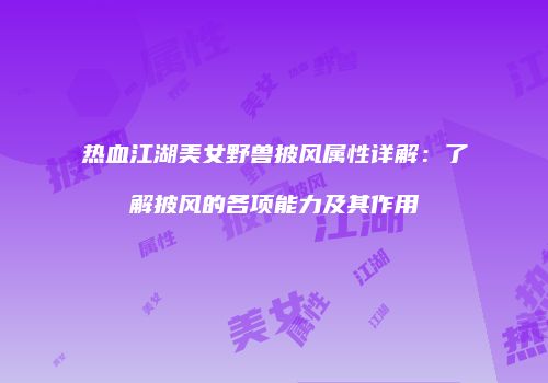 热血江湖美女野兽披风属性详解：了解披风的各项能力及其作用