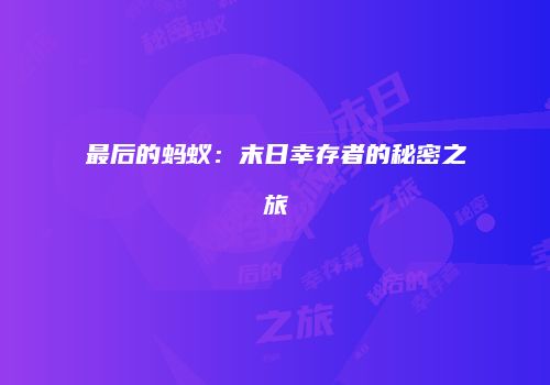最后的蚂蚁：末日幸存者的秘密之旅