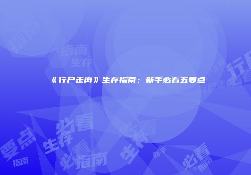 《行尸走肉》生存指南：新手必看五要点
