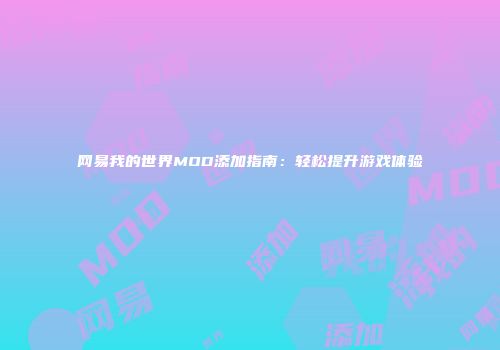 网易我的世界MOD添加指南：轻松提升游戏体验