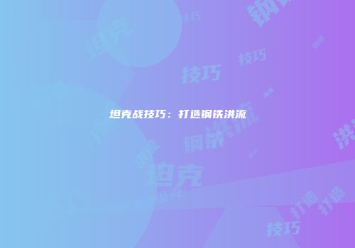 坦克战技巧：打造钢铁洪流