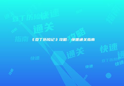 《豆丁历险记》攻略：快速通关指南