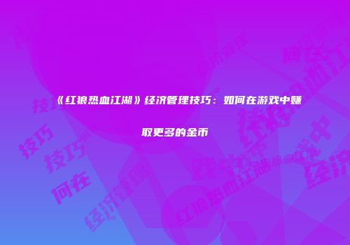 《红狼热血江湖》经济管理技巧：如何在游戏中赚取更多的金币