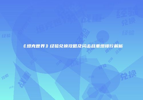 《坦克世界》经验兑换攻略及闪击战重坦排行解析