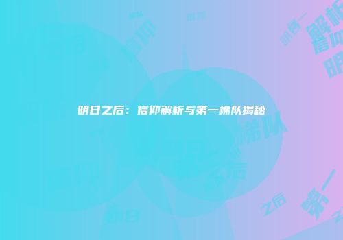 明日之后：信仰解析与第一梯队揭秘
