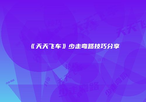 《天天飞车》少走弯路技巧分享
