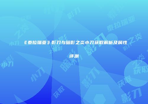 《泰拉瑞亚》影刀与暗影之炎小刀获取解析及属性评测