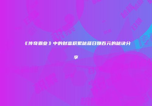 《传奇霸业》中的财富积累秘籍日赚百元的秘诀分享