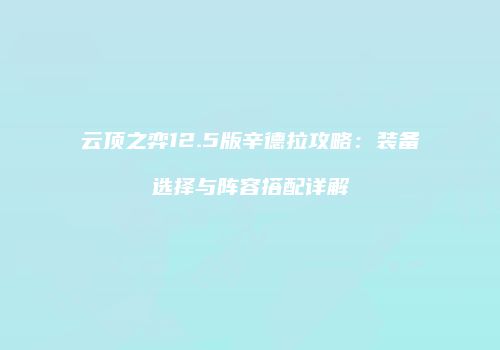 云顶之弈12.5版辛德拉攻略：装备选择与阵容搭配详解