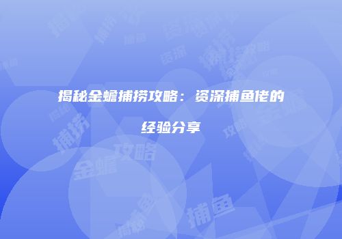 揭秘金蟾捕捞攻略：资深捕鱼佬的经验分享
