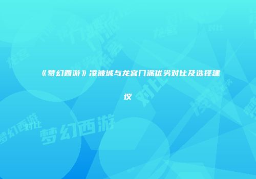 《梦幻西游》凌波城与龙宫门派优劣对比及选择建议